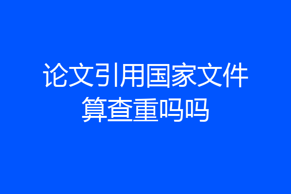 论文引用国家文件算查重吗吗