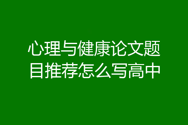 心理与健康论文题目推荐怎么写高中