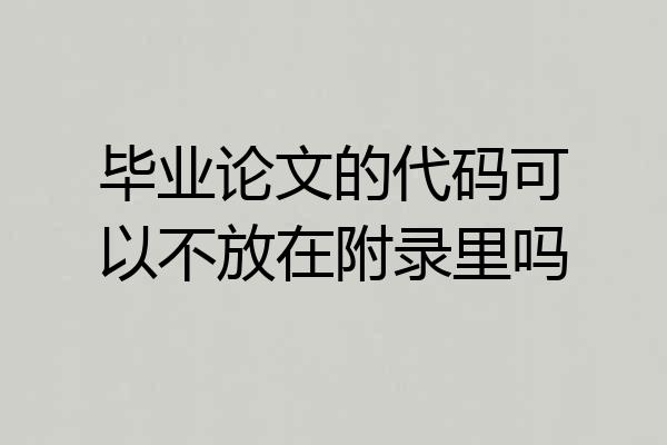 毕业论文的代码可以不放在附录里吗