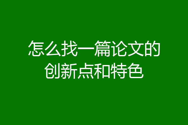怎么找一篇论文的创新点和特色