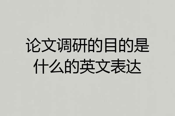 论文调研的目的是什么的英文表达