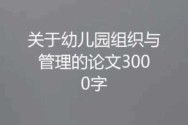 关于幼儿园组织与管理的论文3000字