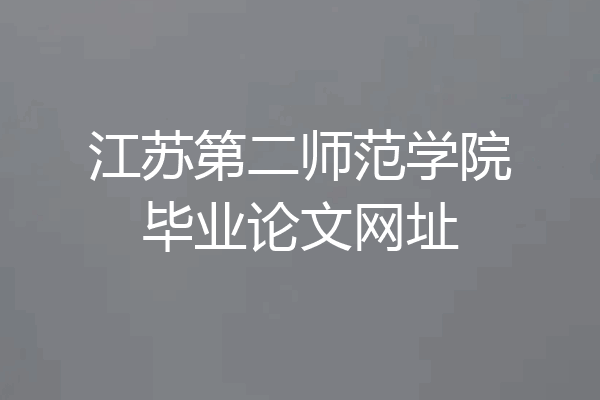 江苏第二师范学院毕业论文网址