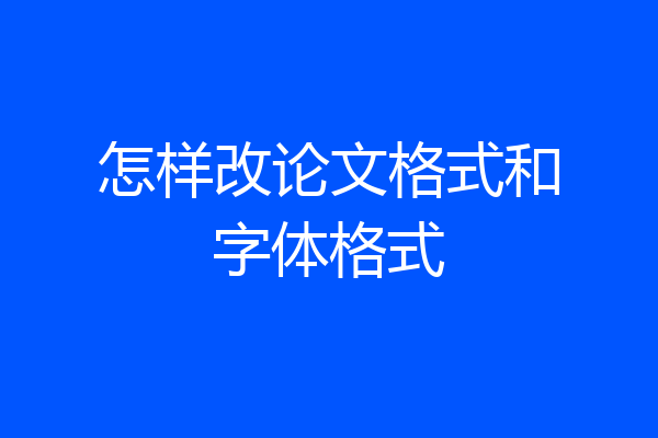 怎样改论文格式和字体格式