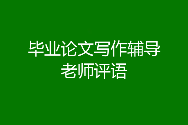 毕业论文写作辅导老师评语
