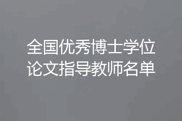 全国优秀博士学位论文指导教师名单