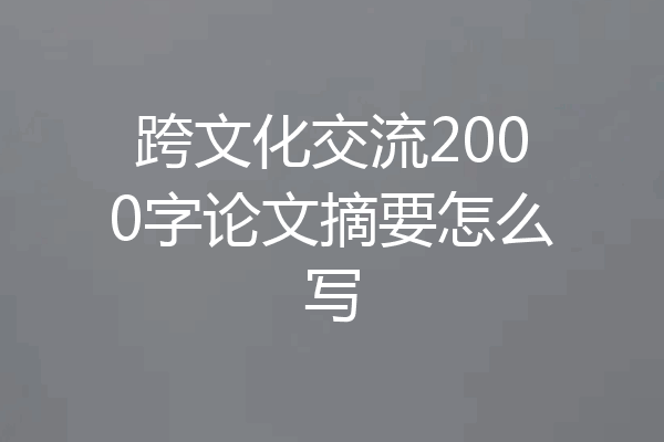 跨文化交流2000字论文摘要怎么写