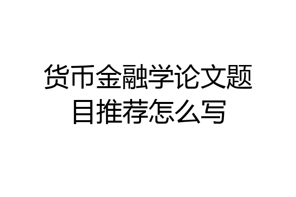 货币金融学论文题目推荐怎么写