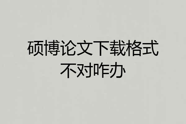 硕博论文下载格式不对咋办