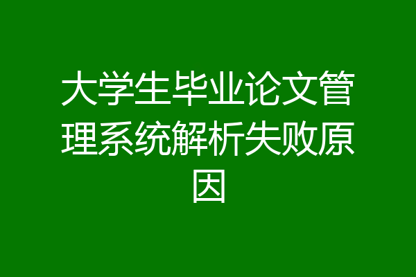 大学生毕业论文管理系统解析失败原因