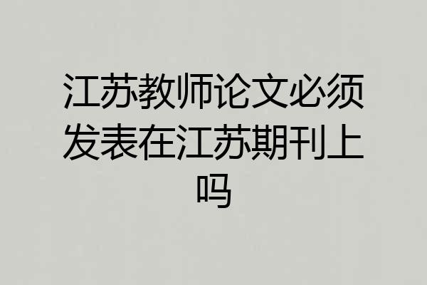江苏教师论文必须发表在江苏期刊上吗