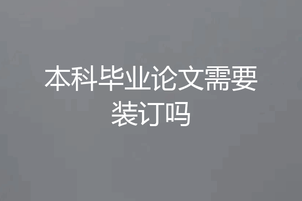 本科毕业论文需要装订吗