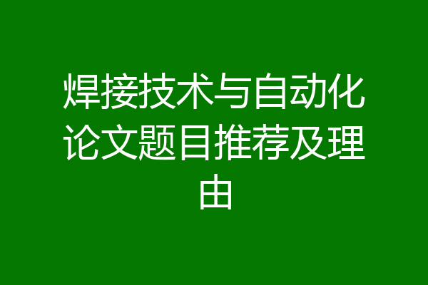 焊接技术与自动化论文题目推荐及理由