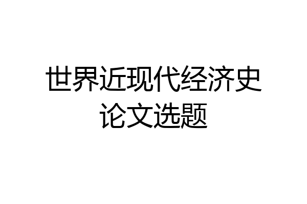 世界近现代经济史论文选题