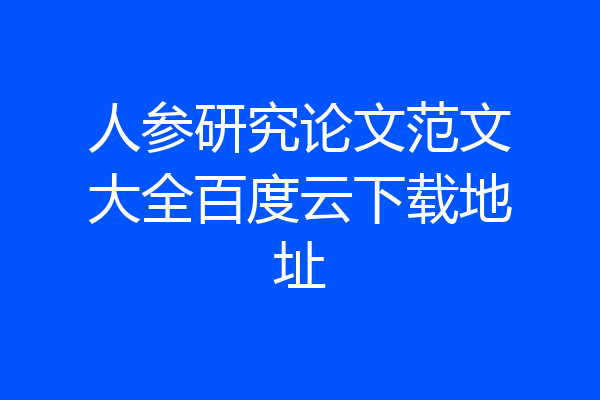 人参研究论文范文大全百度云下载地址