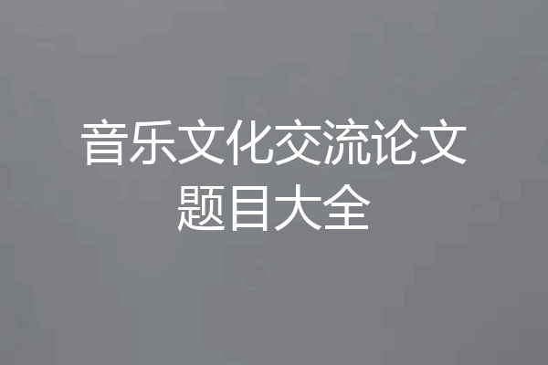音乐文化交流论文题目大全