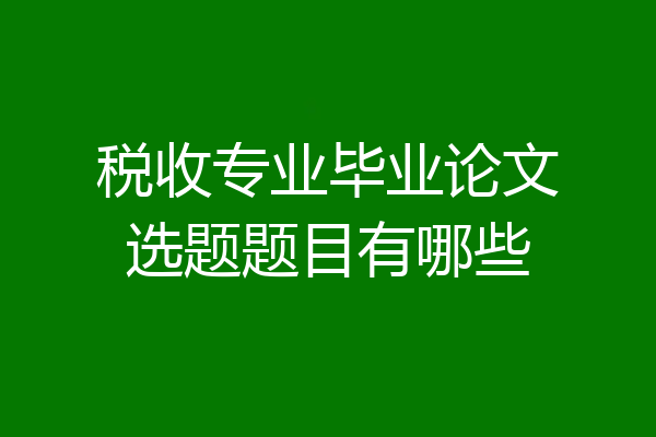 税收专业毕业论文选题题目有哪些