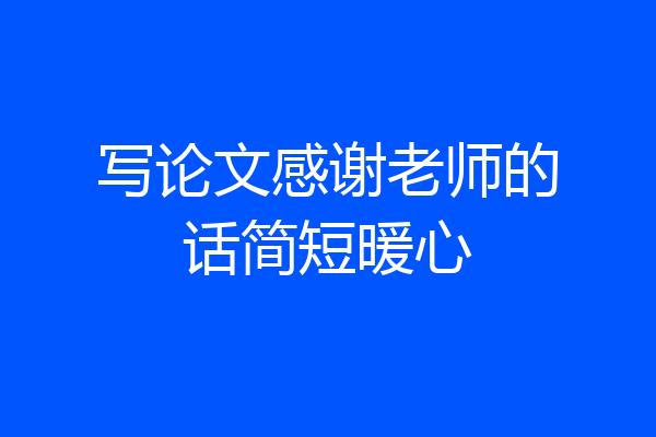写论文感谢老师的话简短暖心