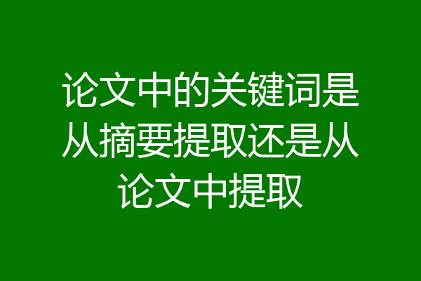论文中的关键词是从摘要提取还是从论文中提取
