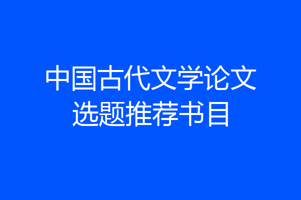 中国古代文学论文选题推荐书目