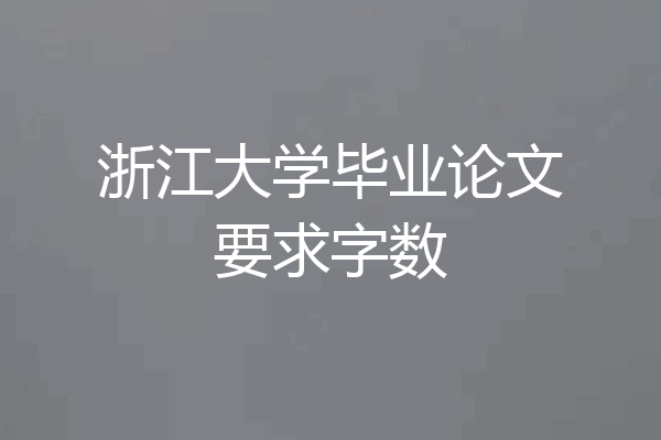 浙江大学毕业论文要求字数
