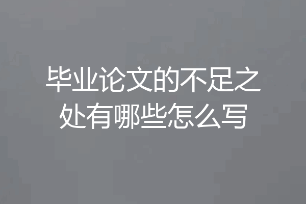 毕业论文的不足之处有哪些怎么写