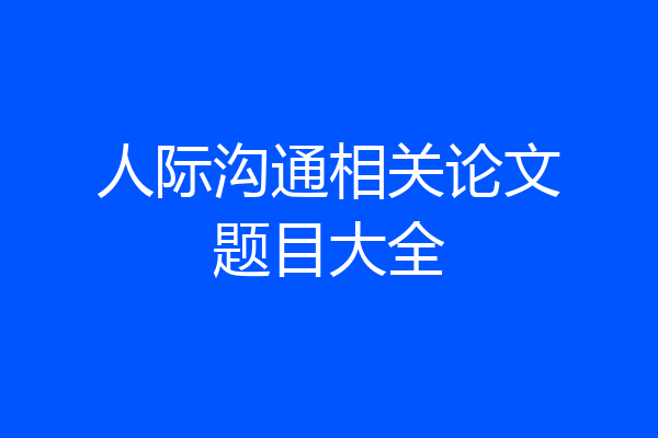 人际沟通相关论文题目大全