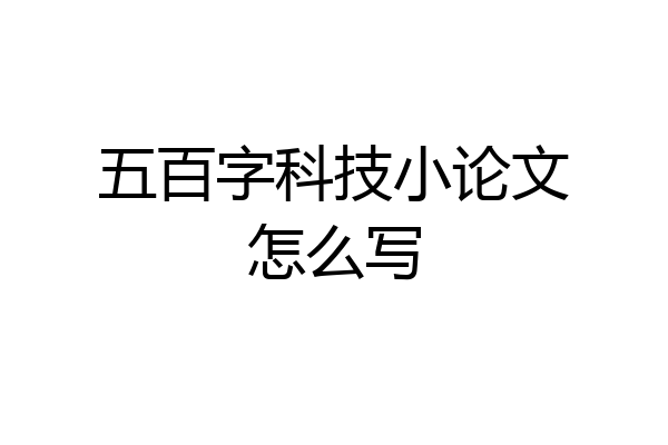 五百字科技小论文怎么写
