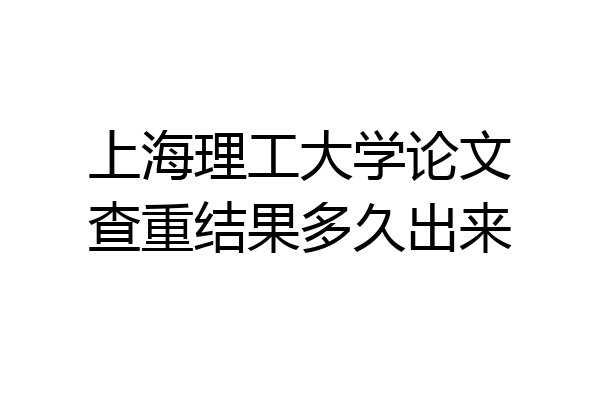 上海理工大学论文查重结果多久出来