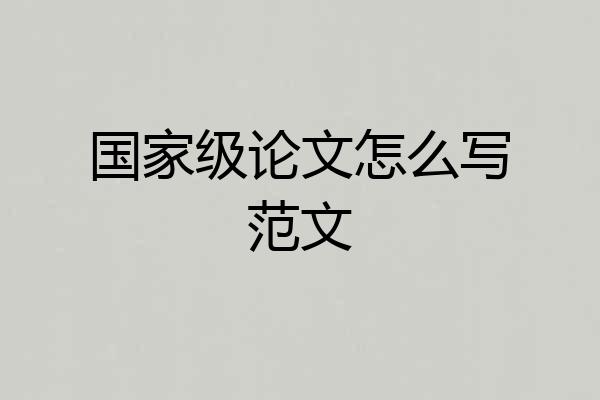 国家级论文怎么写范文