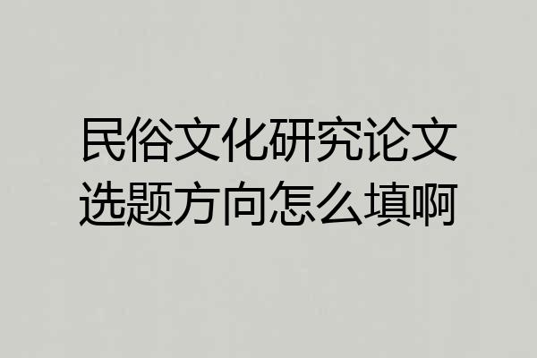民俗文化研究论文选题方向怎么填啊