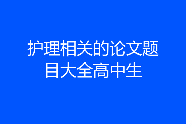 护理相关的论文题目大全高中生