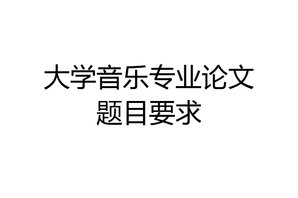 大学音乐专业论文题目要求