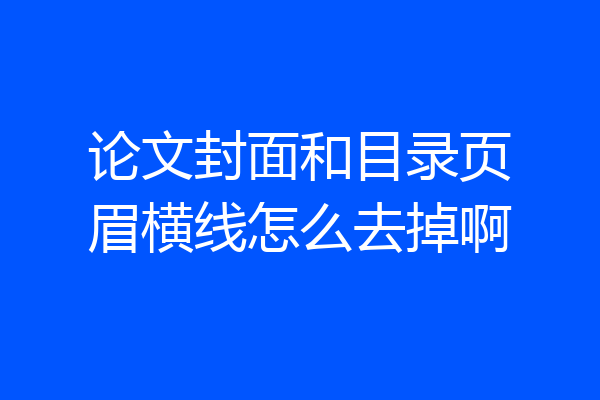 论文封面和目录页眉横线怎么去掉啊