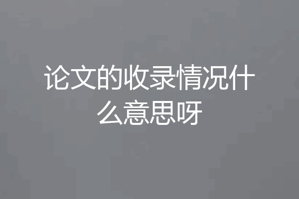 论文的收录情况什么意思呀