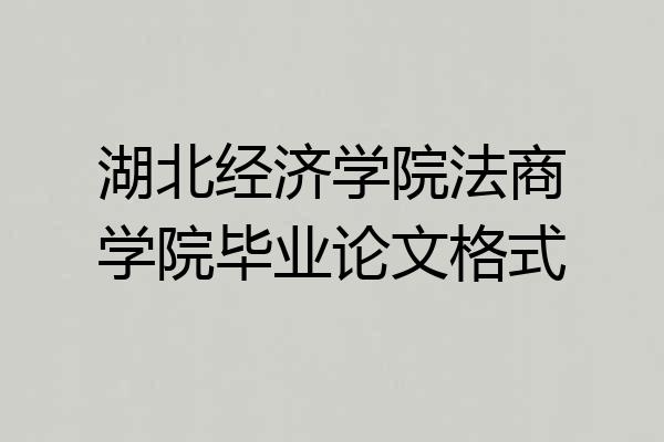 湖北经济学院法商学院毕业论文格式