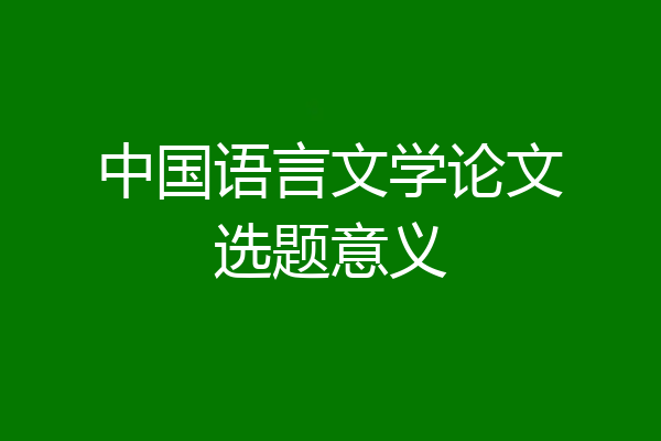 中国语言文学论文选题意义