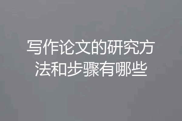 写作论文的研究方法和步骤有哪些