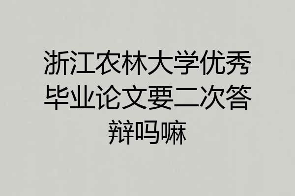 浙江农林大学优秀毕业论文要二次答辩吗嘛