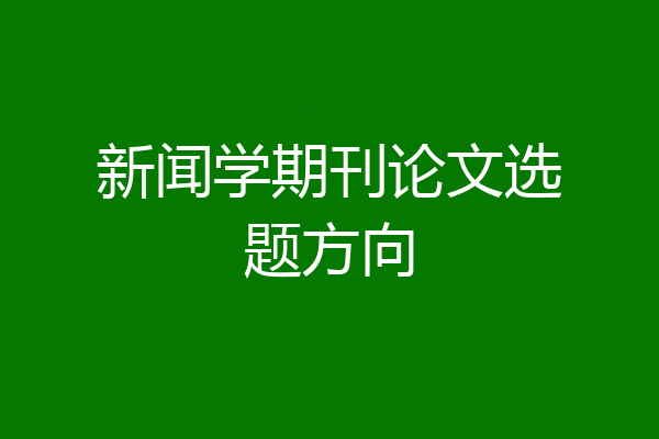 新闻学期刊论文选题方向