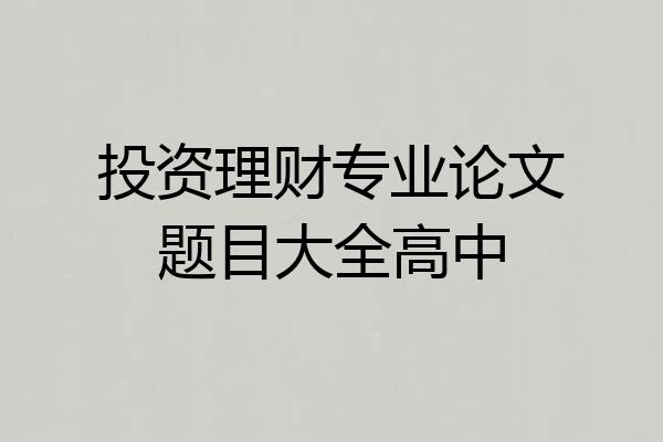 投资理财专业论文题目大全高中