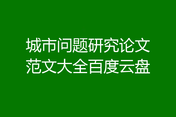 城市问题研究论文范文大全百度云盘
