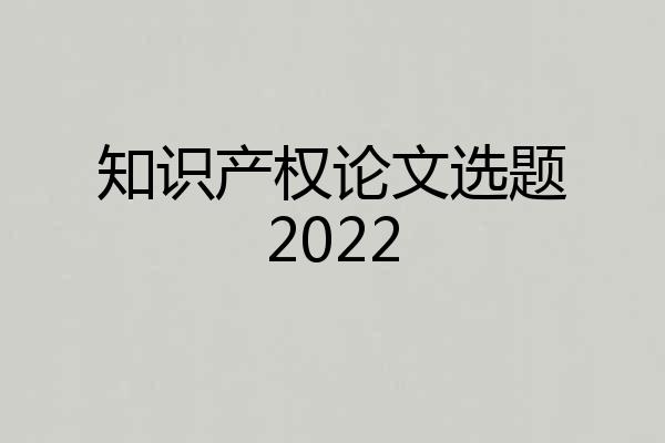 知识产权论文选题2022
