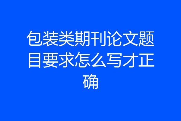 包装类期刊论文题目要求怎么写才正确