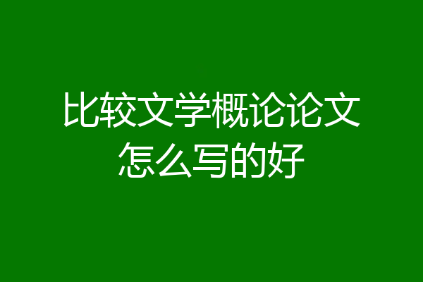 比较文学概论论文怎么写的好