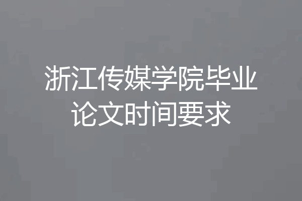 浙江传媒学院毕业论文时间要求