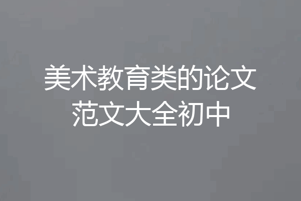 美术教育类的论文范文大全初中