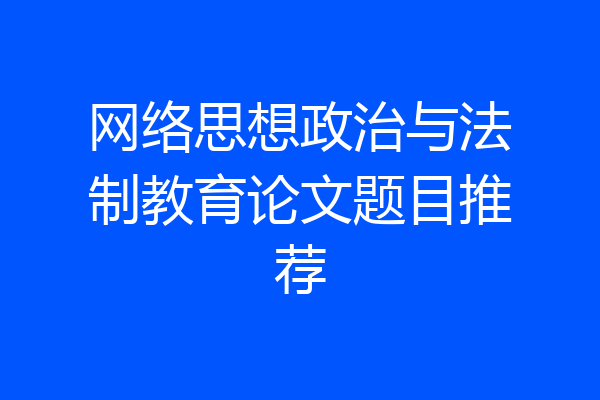 网络思想政治与法制教育论文题目推荐