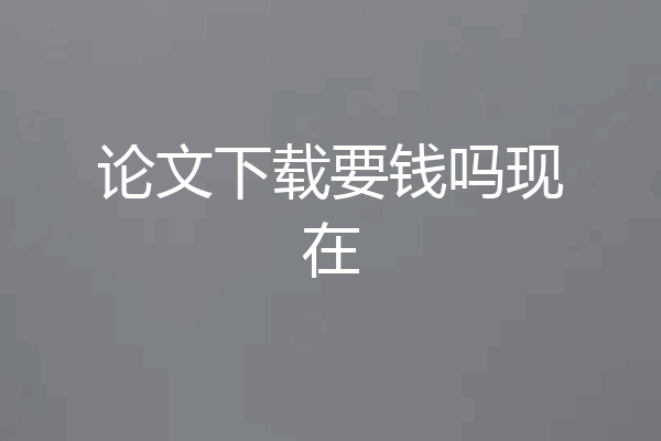 论文下载要钱吗现在
