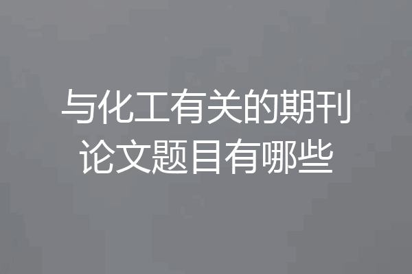 与化工有关的期刊论文题目有哪些